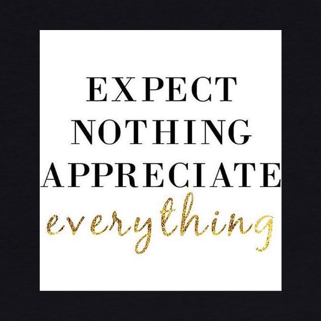 Expect Nothing Appreciate Everything Motivational T-Shirt by shewpdaddy